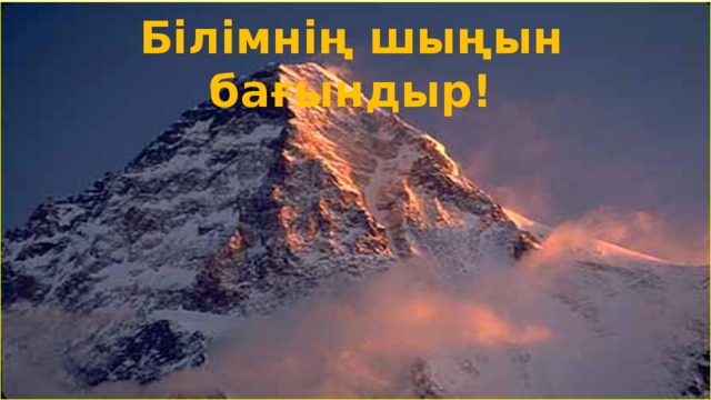 Білімнің шыңын бағындыр! 