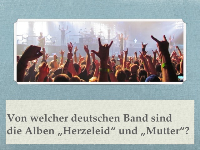Von welcher deutschen Band sind  die Alben „Herzeleid“ und „Mutter“? 