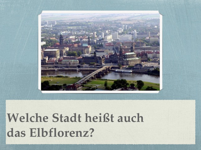 Welche Stadt heißt auch  das Elbflorenz? 