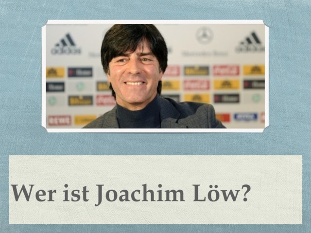 Wer ist Joachim Löw? 