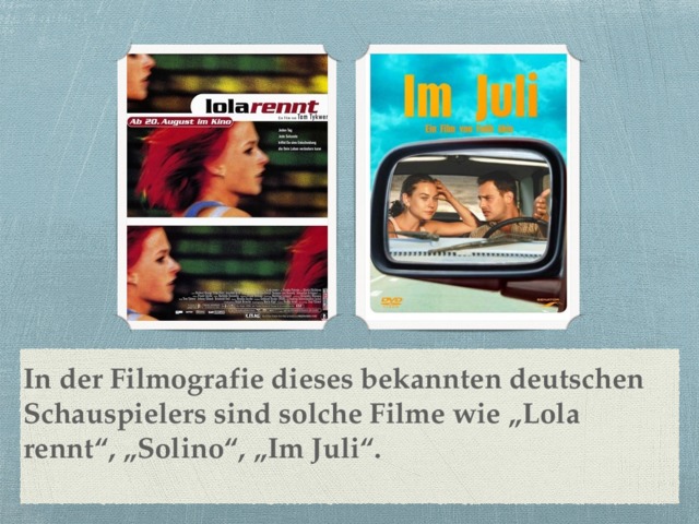 In der Filmografie dieses bekannten deutschen Schauspielers sind solche Filme wie „Lola rennt“, „Solino“, „Im Juli“. 