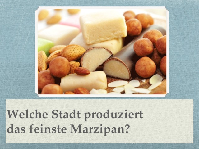 Welche Stadt produziert  das feinste Marzipan? 