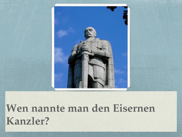 Wen nannte man den Eisernen Kanzler? 