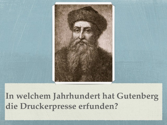 In welchem Jahrhundert hat Gutenberg die Druckerpresse erfunden? 