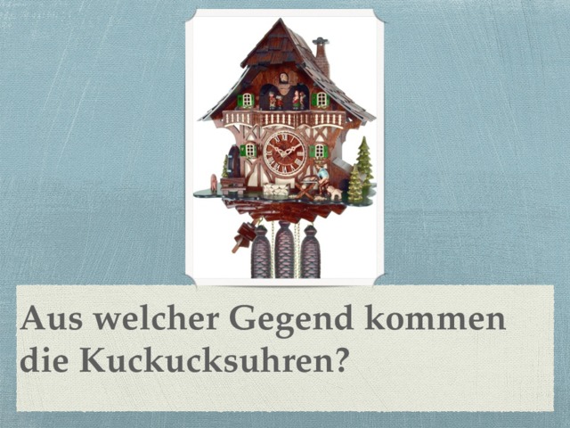 Aus welcher Gegend kommen die Kuckucksuhren? 