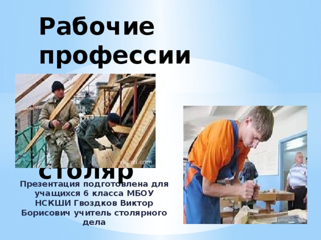 Рабочие профессии плотник  столяр Презентация подготовлена для учащихся 6 класса МБОУ НСКШИ Гвоздков Виктор Борисович учитель столярного дела  