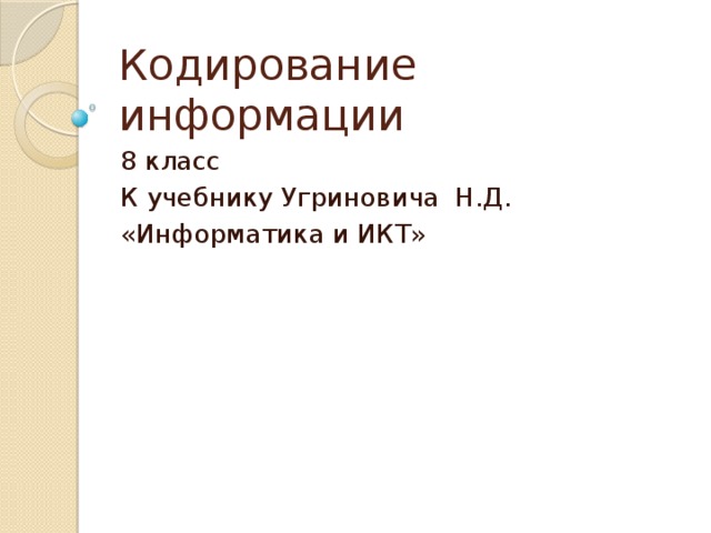 Кодирование информации 8 класс К учебнику Угриновича Н.Д. «Информатика и ИКТ» 