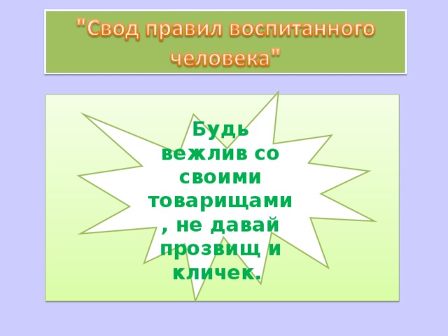  Будь вежлив со своими товарищами, не давай прозвищ и кличек.   