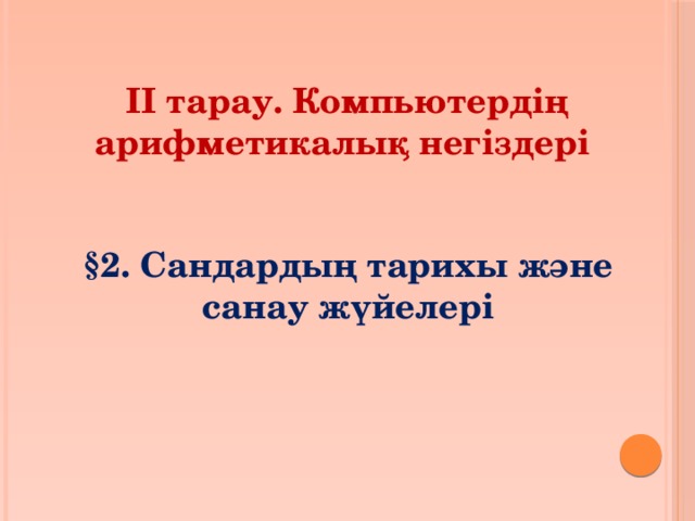 ІІ тарау. Компьютердің арифметикалық негіздері §2. Сандардың тарихы және санау жүйелері 