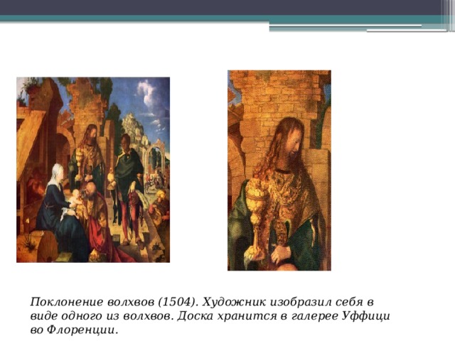 Поклонение волхвов (1504). Художник изобразил себя в виде одного из волхвов. Доска хранится в галерее Уффици во Флоренции. 