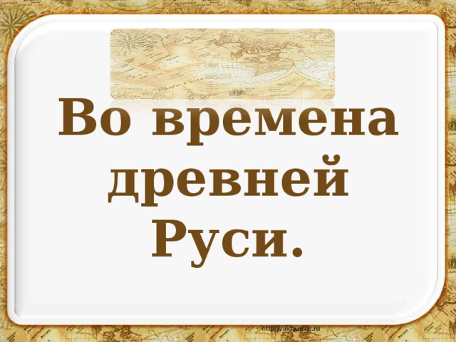 Во времена древней Руси. 