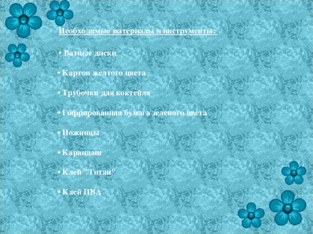  Необходимые материалы и инструменты:    • Ватные диски    • Картон желтого цвета    • Трубочки для коктейля    • Гофрированная бумага зеленого цвета    • Ножницы    • Карандаш    • Клей 