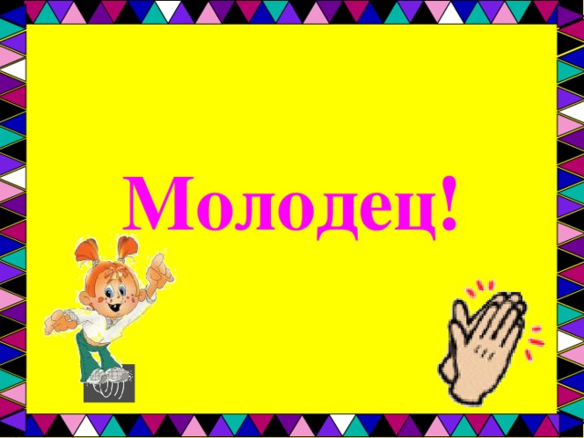 Молодец! 