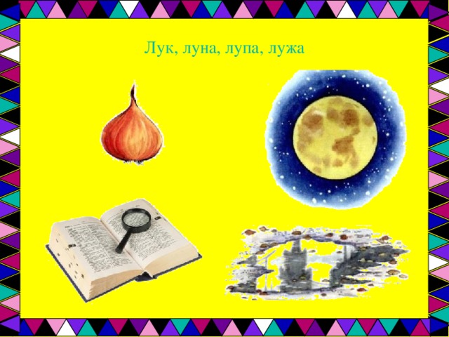 Лук, луна, лупа, лужа 