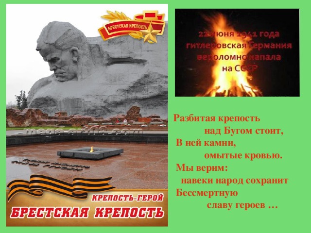 Разбитая крепость  над Бугом стоит,  В ней камни,  омытые кровью.  Мы верим:  навеки народ сохранит  Бессмертную  славу героев … 