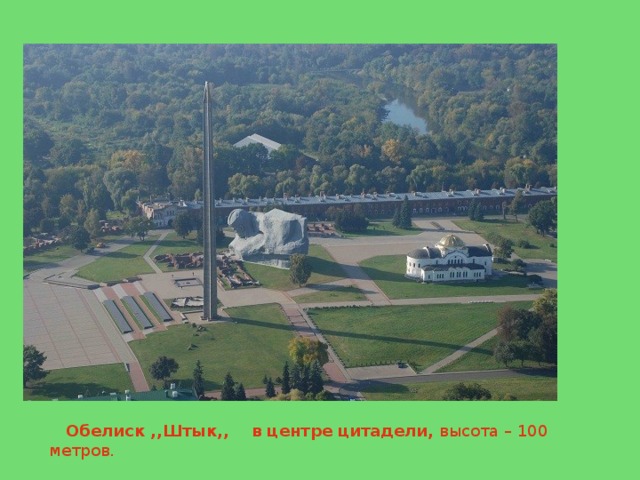  Обелиск  ,,Штык,,  в центре цитадели, высота – 100 метров. 