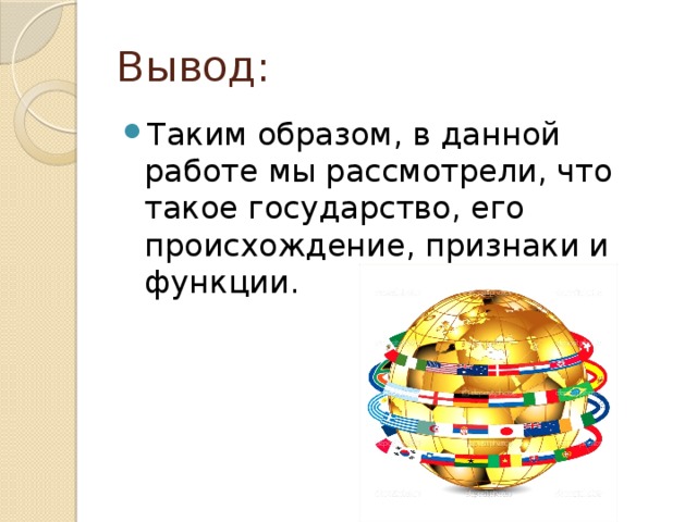 Вывод: Таким образом, в данной работе мы рассмотрели, что такое государство, его происхождение, признаки и функции. 