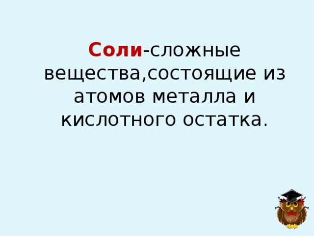 Cоли -сложные вещества,состоящие из атомов металла и кислотного остатка. 