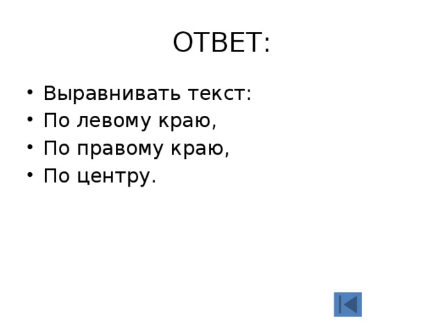 ОТВЕТ: Выравнивать текст: По левому краю, По правому краю, По центру. 