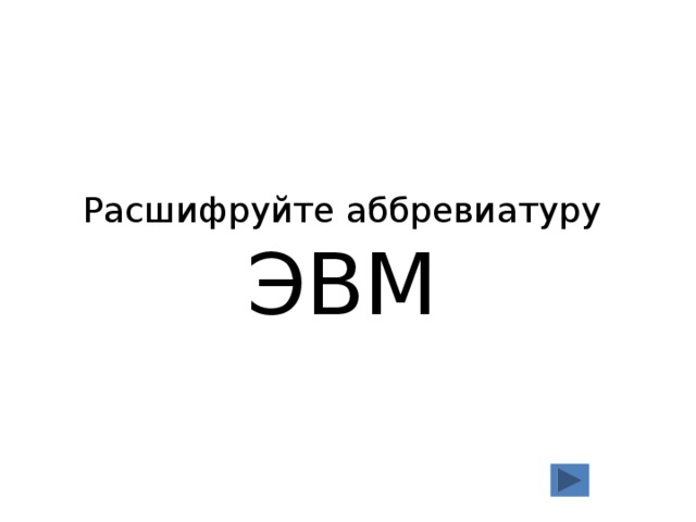 Расшифруйте аббревиатуру ЭВМ 