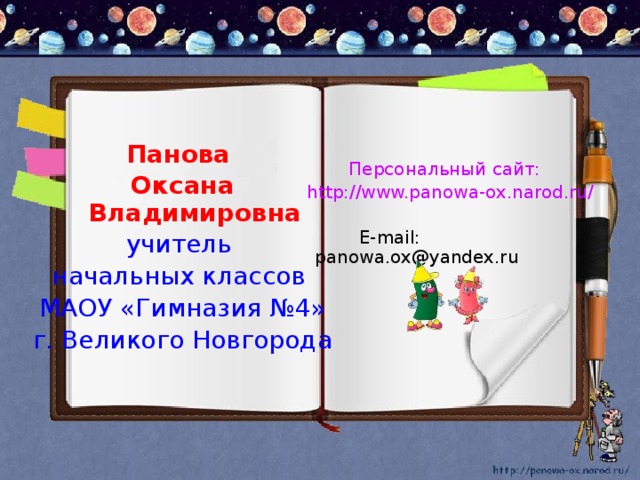 Панова Оксана Владимировна учитель начальных классов МАОУ «Гимназия №4» г. Великого Новгорода Персональный сайт:  http://www.panowa-ox.narod.ru/  E-mail: panowa.ox@yandex.ru 