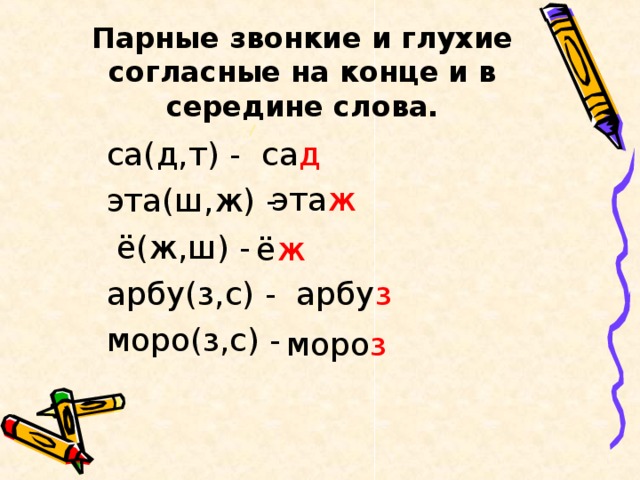 Парные звонкие и глухие согласные на конце и в середине слова. са д са(д,т) - эта(ш,ж) -  ё(ж,ш) - арбу(з,с) - моро(з,с) - эта ж ё ж арбу з моро з 