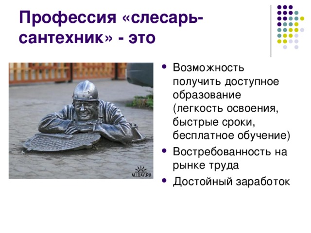 Профессия «слесарь-сантехник» - это Возможность получить доступное образование (легкость освоения, быстрые сроки, бесплатное обучение) Востребованность на рынке труда Достойный заработок 