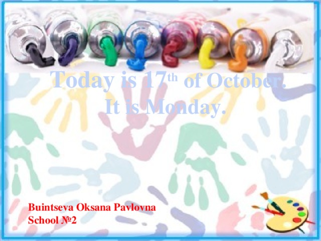 Today is 17 th of October. It is Monday. Buintseva Oksana Pavlovna School №2 