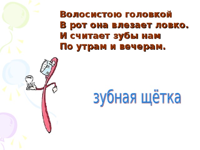 Волосистою головкой В рот она влезает ловко. И считает зубы нам По утрам и вечерам.