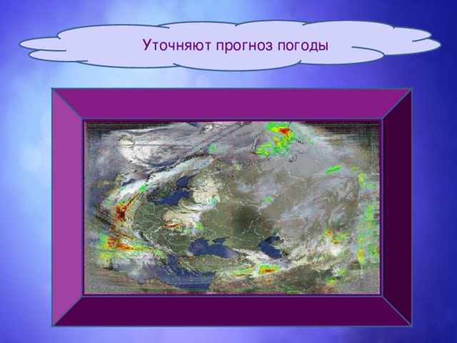  Уточняют прогноз погоды 