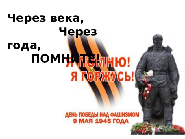 Через века,  Через года,  ПОМНИТЕ! 