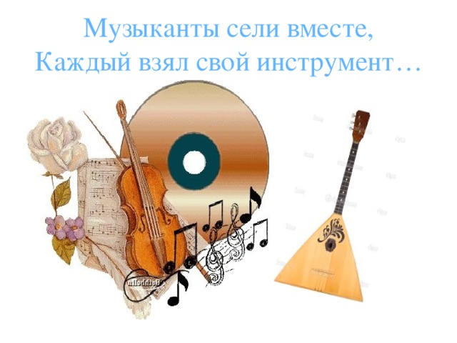 Музыканты сели вместе,  Каждый взял свой инструмент… 