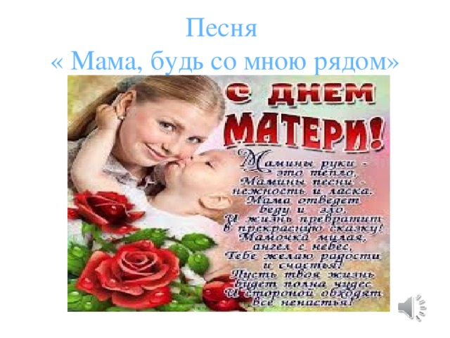 Песня  « Мама, будь со мною рядом» 