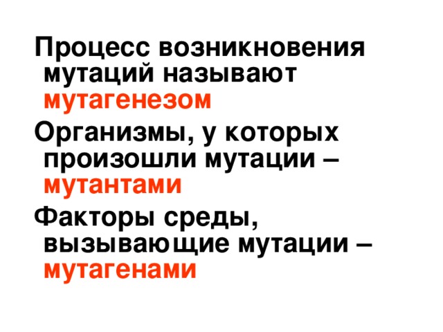  Процесс возникновения мутаций называют мутагенезом  Организмы, у которых произошли мутации – мутантами  Факторы среды, вызывающие мутации – мутагенами   