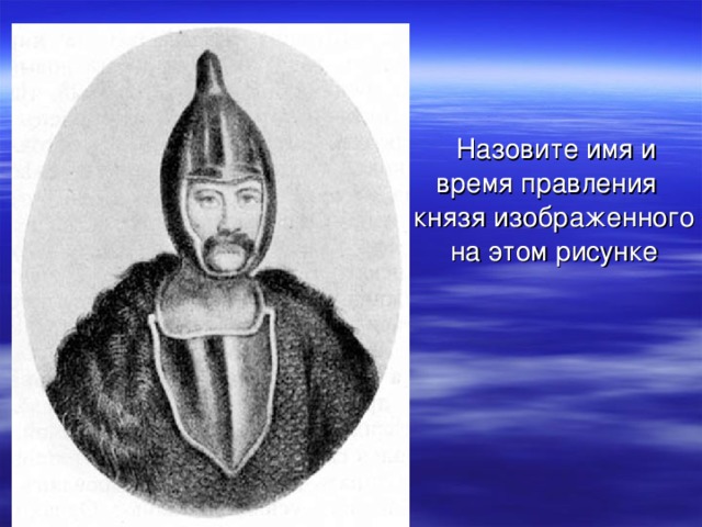  Назовите имя и время правления князя изображенного на этом рисунке 