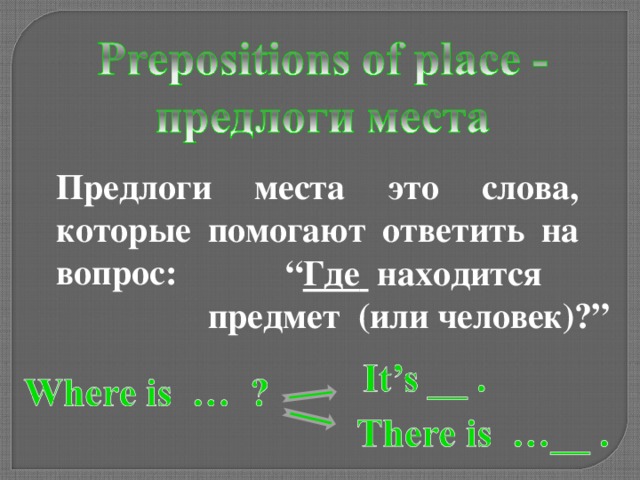 Предлоги места это слова, которые помогают ответить на вопрос :  “ Где  находится  предмет   ( или человек ) ? ”  