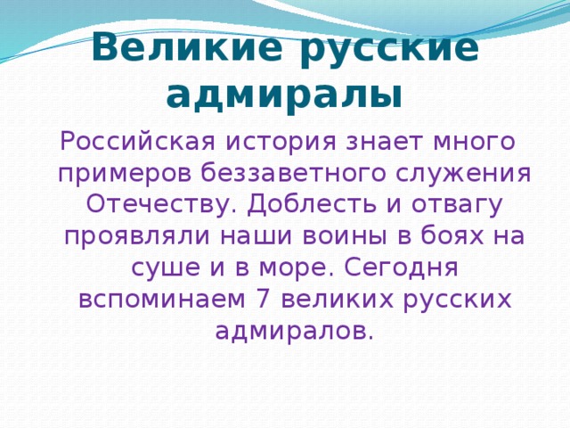 Великие русские адмиралы Российская история знает много примеров беззаветного служения Отечеству. Доблесть и отвагу проявляли наши воины в боях на суше и в море. Сегодня вспоминаем 7 великих русских адмиралов.    