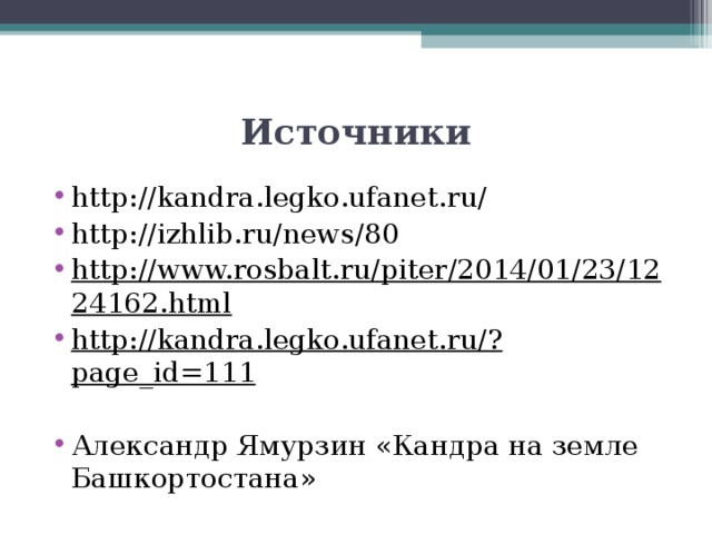 Источники http://kandra.legko.ufanet.ru/ http://izhlib.ru/news/80 http://www.rosbalt.ru/piter/2014/01/23/1224162.html http://kandra.legko.ufanet.ru/?page_id=111  Александр Ямурзин «Кандра на земле Башкортостана»  