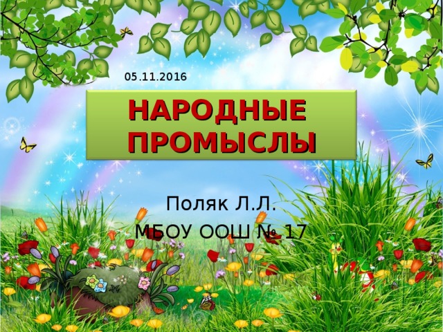  05.11.2016 НАРОДНЫЕ  ПРОМЫСЛЫ Поляк Л.Л. МБОУ ООШ № 17 