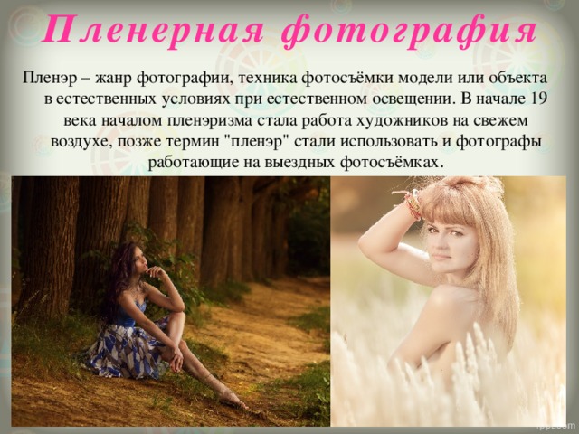 Пленерная фотография Пленэр – жанр фотографии, техника фотосъёмки модели или объекта в естественных условиях при естественном освещении. В начале 19 века началом пленэризма стала работа художников на свежем воздухе, позже термин 