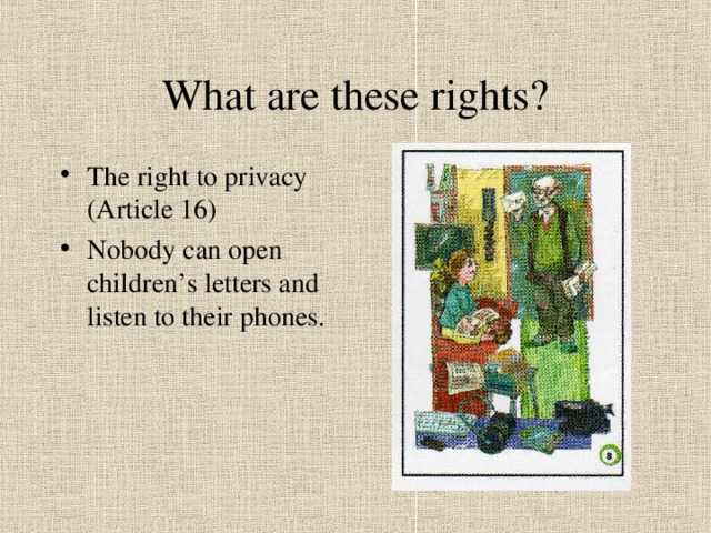 What are these rights? The right to privacy (Article 16) Nobody can open children’s letters and listen to their phones. 