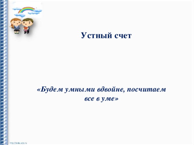 Устный счет «Будем умными вдвойне, посчитаем все в уме» 