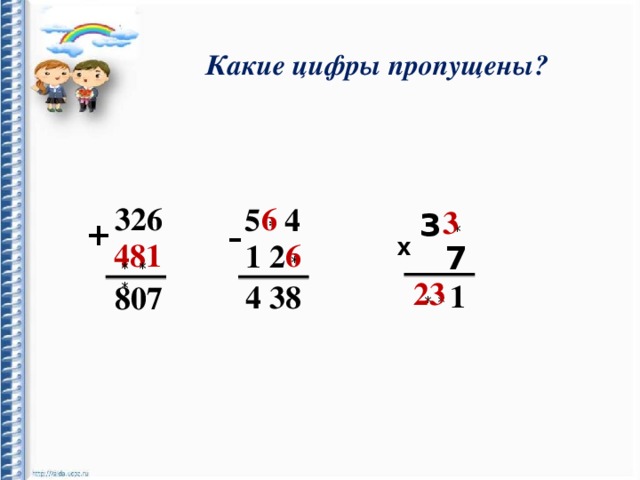 Какие цифры пропущены? 326 6 5 * 4 3 3 * - + 481 6 1 2 * 7 X * * * 23 * * 1 4 38 807 