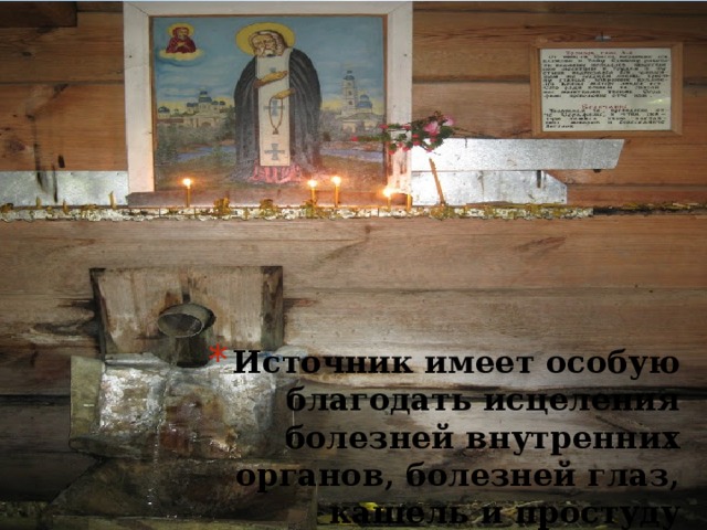 Источник имеет особую благодать исцеления болезней внутренних органов, болезней глаз, кашель и простуду 