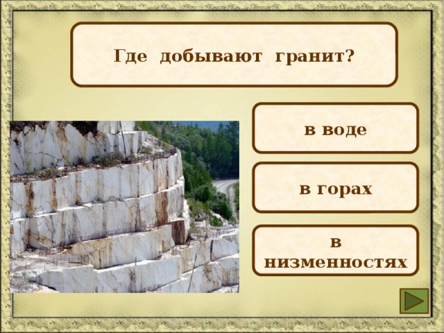  Где добывают гранит?  в воде в горах в низменностях 