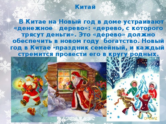 Китай   В Китае на Новый год в доме устраивают «денежное дерево»: «дерево, с которого трясут деньги». Это «дерево» должно обеспечить в новом году богатство. Новый год в Китае -праздник семейный, и каждый стремится провести его в кругу родных. 