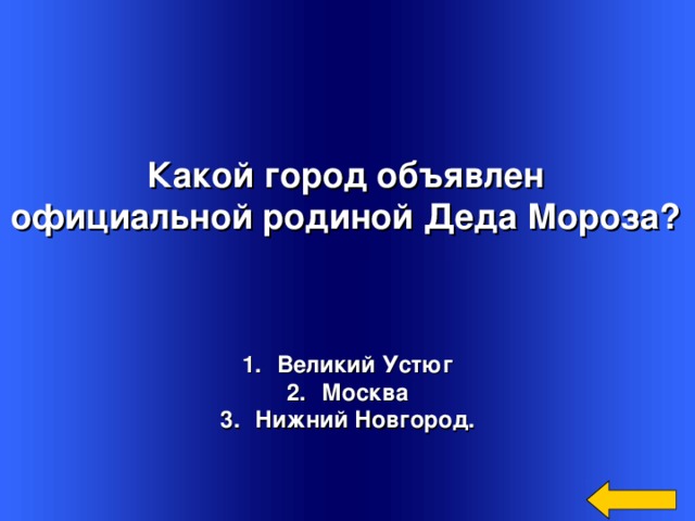 Какой город объявлен официальной родиной Деда Мороза?    Великий Устюг Москва Нижний Новгород. Welcome to Power Jeopardy   © Don Link, Indian Creek School, 2004 You can easily customize this template to create your own Jeopardy game. Simply follow the step-by-step instructions that appear on Slides 1-3.