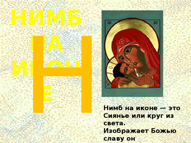 НИМБ НА ИКОНЕ Н Нимб на иконе — это  Сиянье или круг из света.  Изображает Божью славу он  Над теми, кто изображен. 