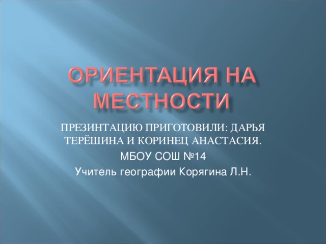 ПРЕЗИНТАЦИЮ ПРИГОТОВИЛИ: ДАРЬЯ ТЕРЁШИНА И КОРИНЕЦ АНАСТАСИЯ. МБОУ СОШ №14 Учитель географии Корягина Л.Н. 
