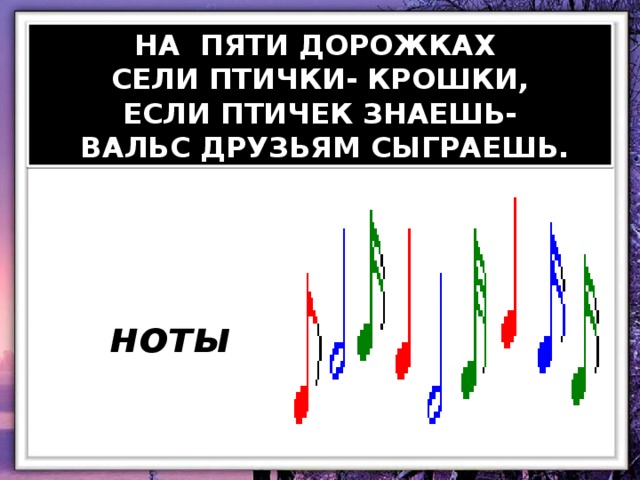 НА ПЯТИ ДОРОЖКАХ СЕЛИ ПТИЧКИ- КРОШКИ, ЕСЛИ ПТИЧЕК ЗНАЕШЬ-  ВАЛЬС ДРУЗЬЯМ СЫГРАЕШЬ.  ноты